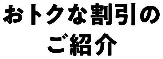 おトクな割引のご紹介