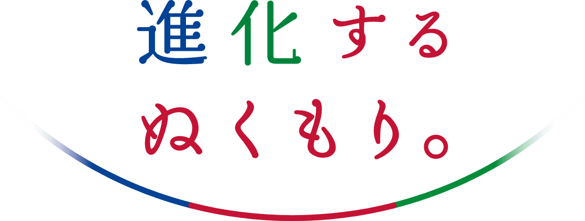 進化するぬくもり。